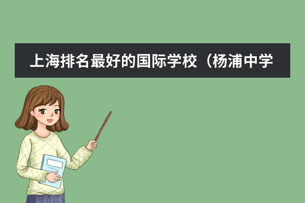 上海排名最好的國際學校（楊浦中學排名）圖片