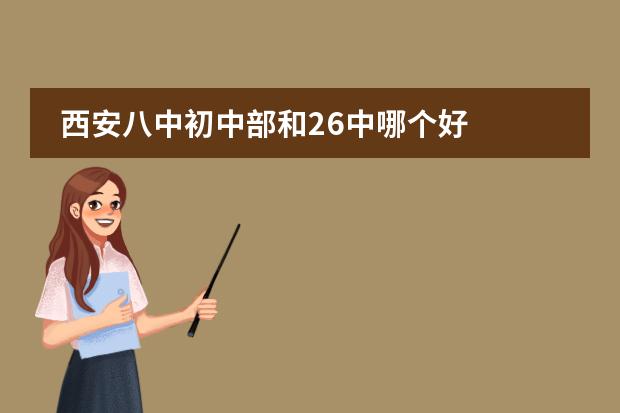 西安八中初中部和26中哪個(gè)好圖片