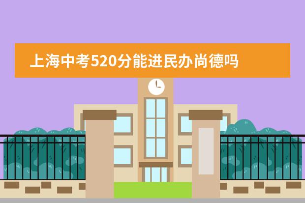 上海中考520分能進民辦尚德嗎圖片