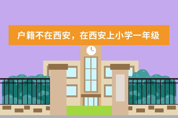 戶籍不在西安，在西安上小學(xué)一年級需要什么程序圖片