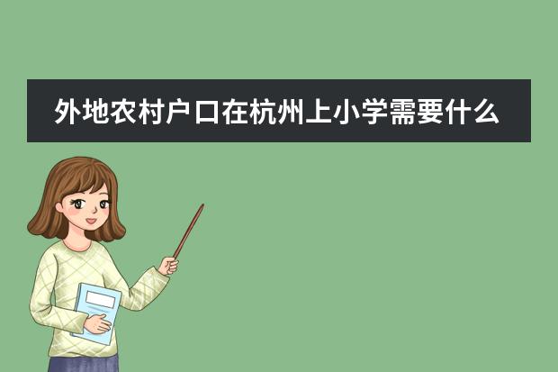 外地農(nóng)村戶口在杭州上小學(xué)需要什么手續(xù)圖片