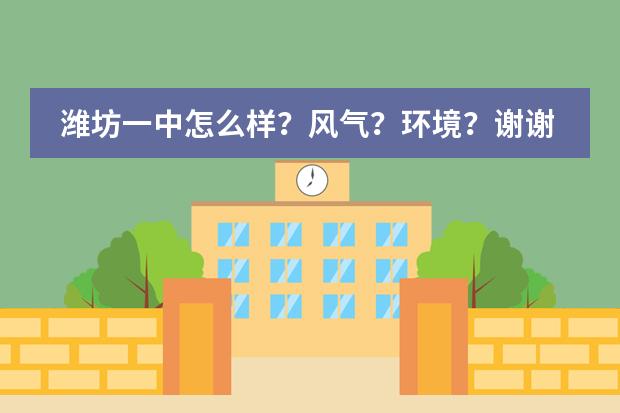 濰坊一中怎么樣？風(fēng)氣？環(huán)境？謝謝。圖片