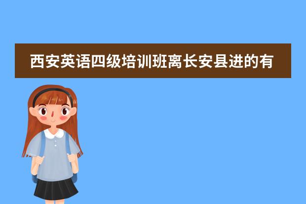西安英語四級培訓(xùn)班離長安縣進(jìn)的有哪些？ 急 十分感謝圖片