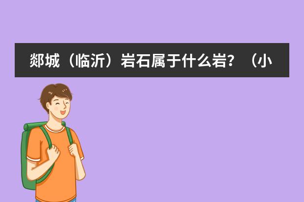 郯城（臨沂）巖石屬于什么巖？（小學(xué)科學(xué)試題）圖片