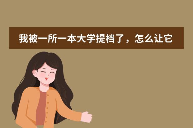 我被一所一本大學(xué)提檔了，怎么讓它退檔？那所學(xué)校學(xué)費(fèi)太貴了，我讀不起，想讀個(gè)二本，怎么辦？能不能退？圖片