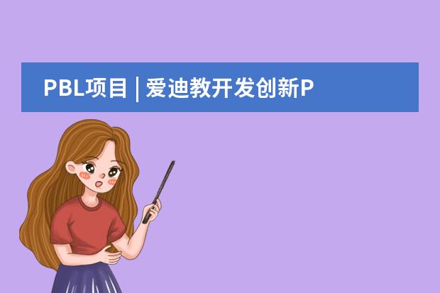 PBL項目 | 愛迪教開發(fā)創(chuàng)新PBL項目，賦能學生數(shù)字素養(yǎng)圖片