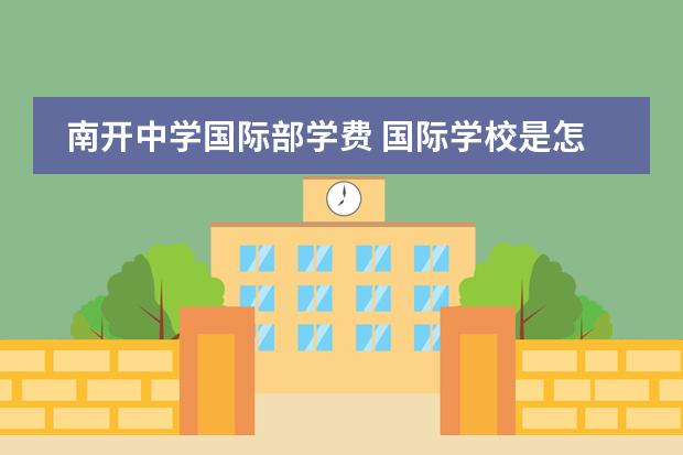 南開中學(xué)國際部學(xué)費 國際學(xué)校是怎樣收費的？圖片