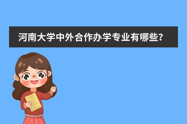 河南大學(xué)中外合作辦學(xué)專業(yè)有哪些？圖片