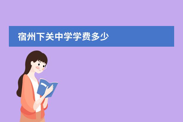 宿州下關(guān)中學(xué)學(xué)費(fèi)多少圖片