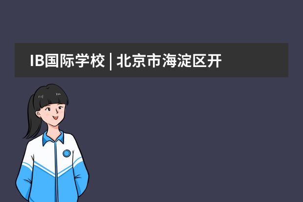 IB國(guó)際學(xué)校 | 北京市海淀區(qū)開(kāi)設(shè)IB課程的國(guó)際學(xué)校有哪些？2025年學(xué)費(fèi)是多少？圖片