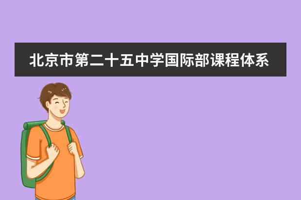 北京市第二十五中學(xué)國(guó)際部課程體系介紹