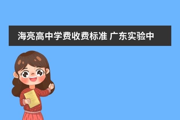 海亮高中學(xué)費(fèi)收費(fèi)標(biāo)準(zhǔn) 廣東實(shí)驗(yàn)中學(xué)國際高中部學(xué)費(fèi)