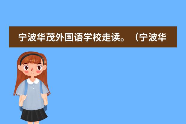 寧波華茂外國(guó)語(yǔ)學(xué)校走讀。（寧波華茂外國(guó)語(yǔ)學(xué)校）圖片
