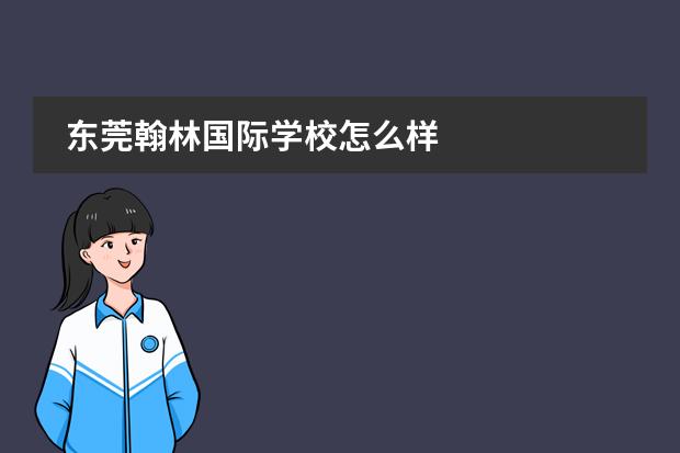 東莞翰林國(guó)際學(xué)校怎么樣圖片