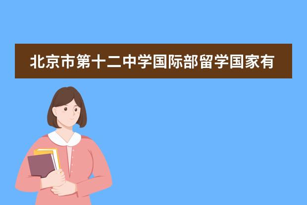 北京市第十二中學(xué)國際部留學(xué)國家有哪幾個(gè)？