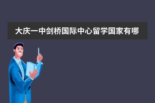 大慶一中劍橋國(guó)際中心留學(xué)國(guó)家有哪幾個(gè)？