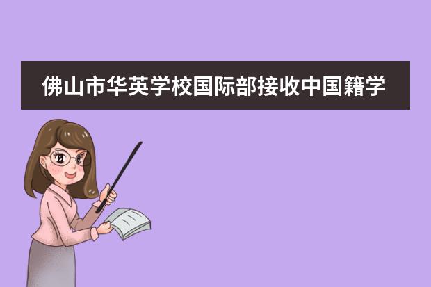 佛山市華英學校國際部接收中國籍學生嗎？