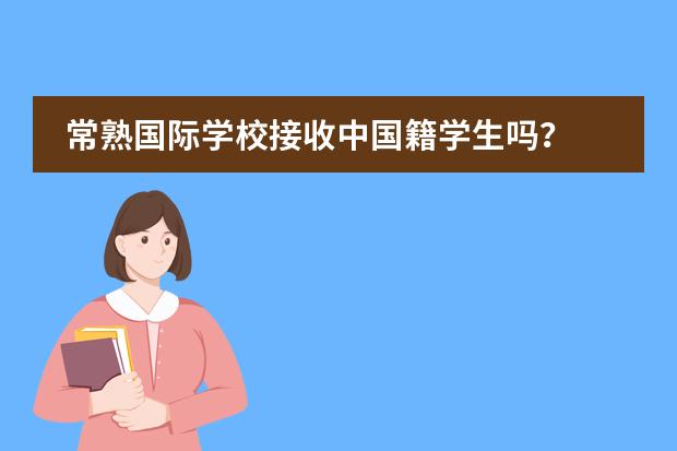 常熟國(guó)際學(xué)校接收中國(guó)籍學(xué)生嗎？