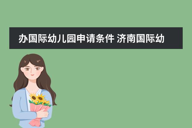 辦國際幼兒園申請(qǐng)條件 濟(jì)南國際幼兒園入學(xué)條件圖片