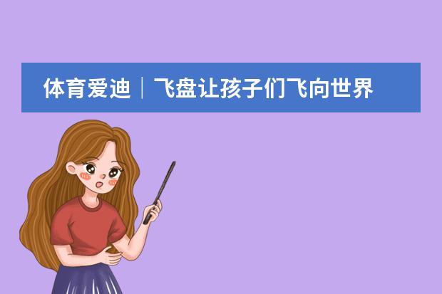 体育爱迪｜飞盘让孩子们飞向世界