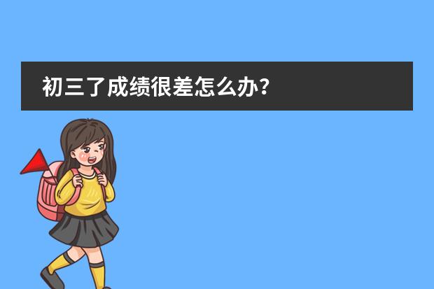 初三了成绩很差怎么办？